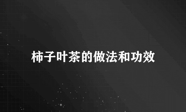 柿子叶茶的做法和功效