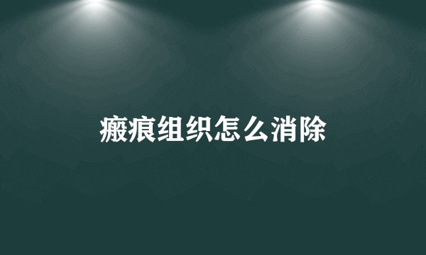 瘢痕组织怎么消除