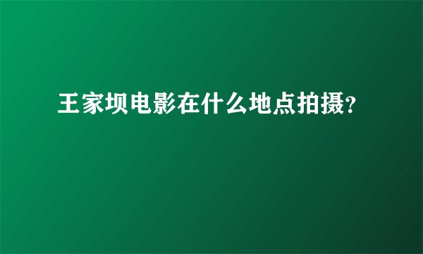 王家坝电影在什么地点拍摄？