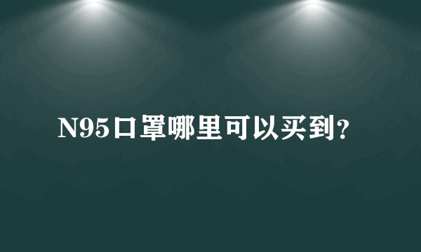 N95口罩哪里可以买到？