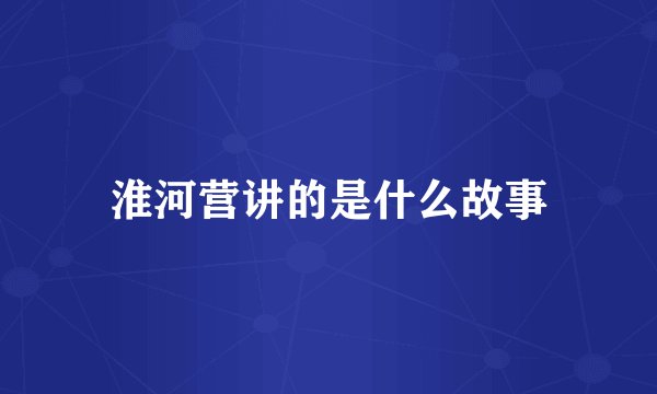 淮河营讲的是什么故事