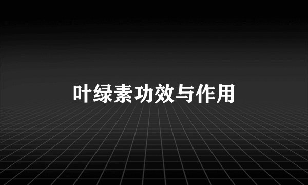 叶绿素功效与作用