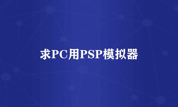 求PC用PSP模拟器