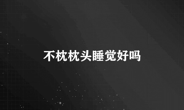 不枕枕头睡觉好吗