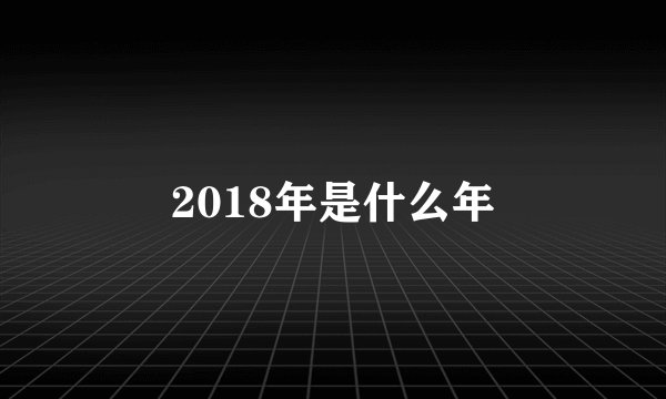 2018年是什么年