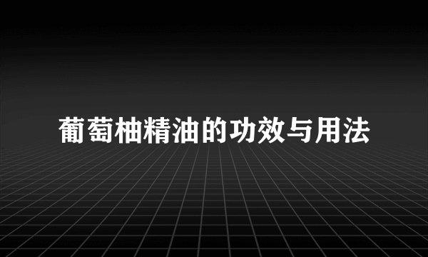 葡萄柚精油的功效与用法
