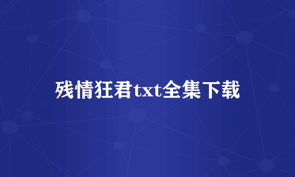 残情狂君txt全集下载