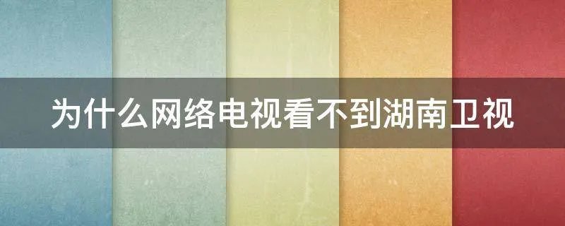 为什么网络电视看不到湖南卫视