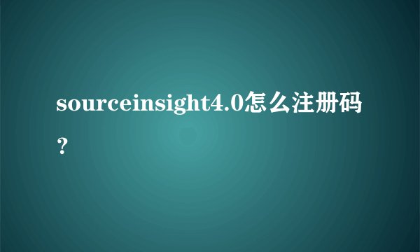 sourceinsight4.0怎么注册码？