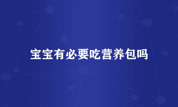 宝宝有必要吃营养包吗