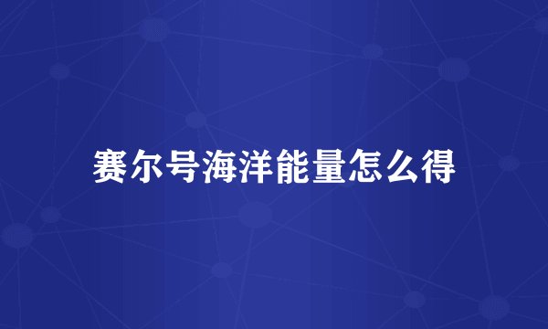 赛尔号海洋能量怎么得