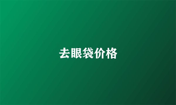 去眼袋价格