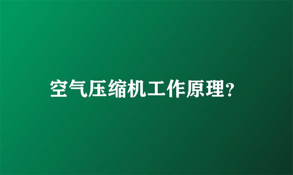 空气压缩机工作原理？