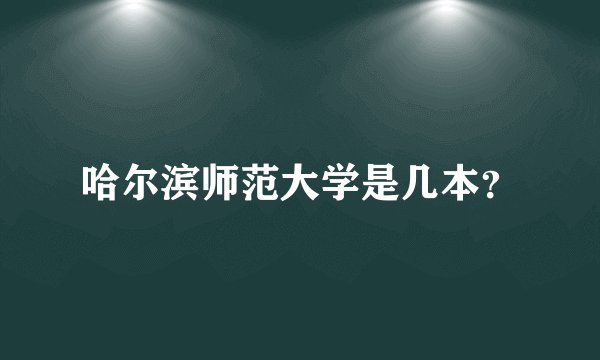 哈尔滨师范大学是几本？