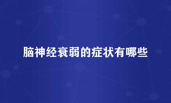 脑神经衰弱的症状有哪些