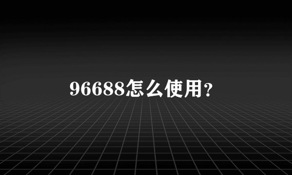 96688怎么使用？