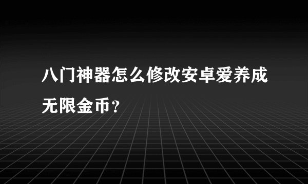 八门神器怎么修改安卓爱养成无限金币？