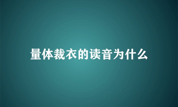 量体裁衣的读音为什么