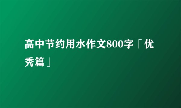 高中节约用水作文800字「优秀篇」