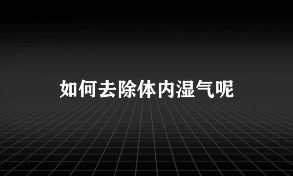 如何去除体内湿气呢