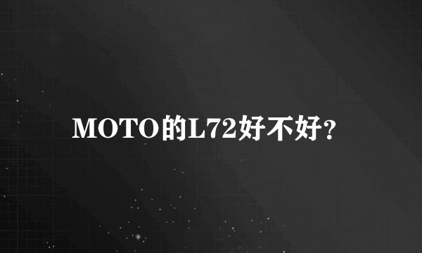 MOTO的L72好不好？
