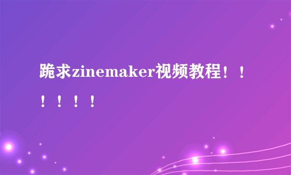 跪求zinemaker视频教程！！！！！！