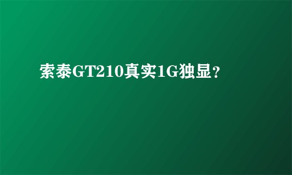索泰GT210真实1G独显？