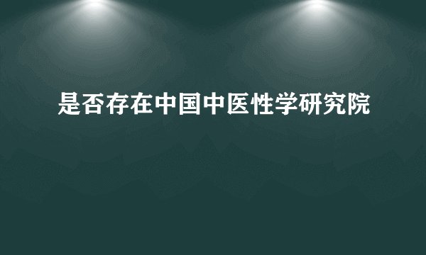 是否存在中国中医性学研究院