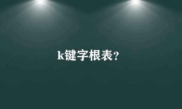k键字根表？