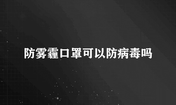 防雾霾口罩可以防病毒吗