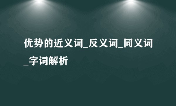 优势的近义词_反义词_同义词_字词解析