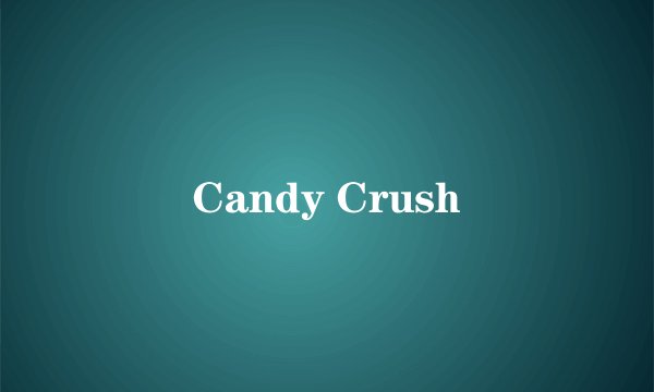 Candy Crush