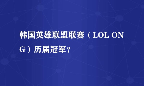 韩国英雄联盟联赛（LOL ONG）历届冠军？