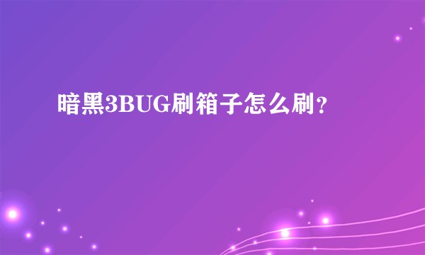 暗黑3BUG刷箱子怎么刷？