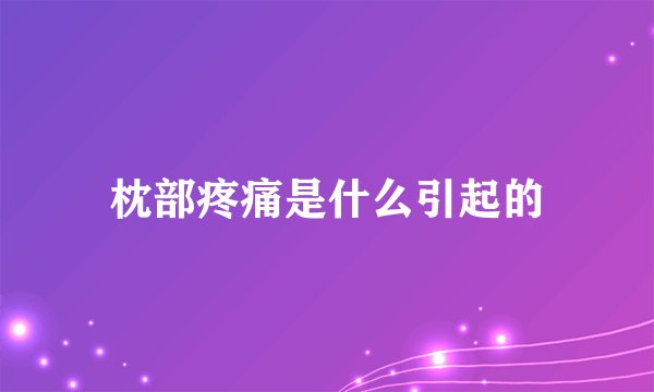 枕部疼痛是什么引起的