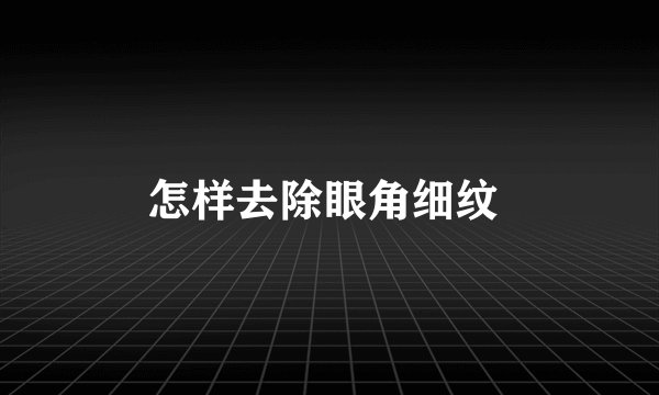 怎样去除眼角细纹 