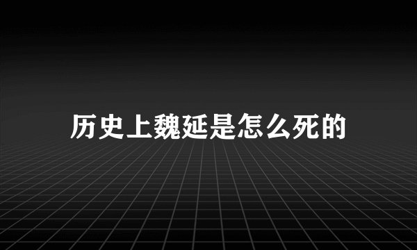 历史上魏延是怎么死的