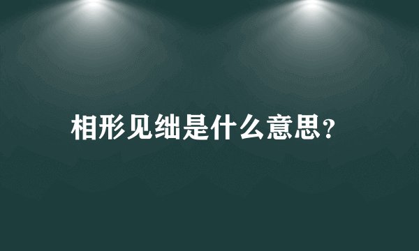 相形见绌是什么意思？