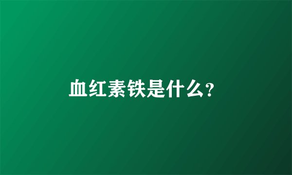 血红素铁是什么？