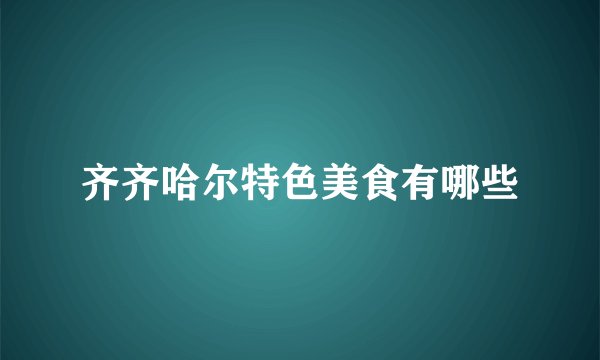 齐齐哈尔特色美食有哪些