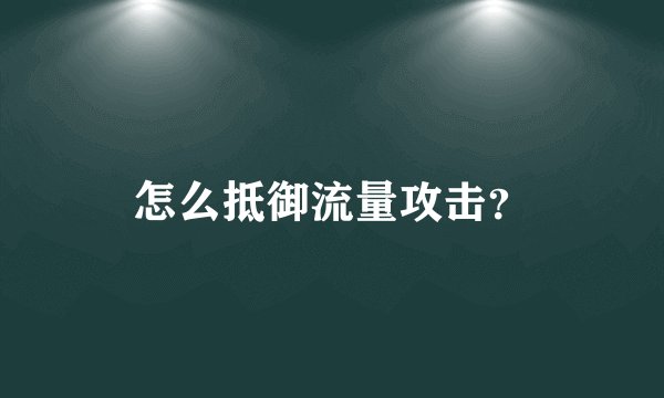 怎么抵御流量攻击？