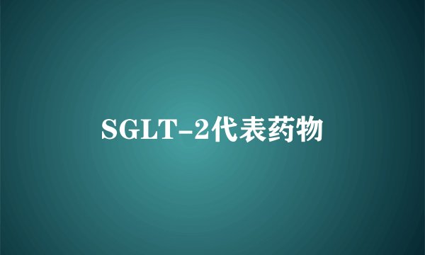 SGLT-2代表药物