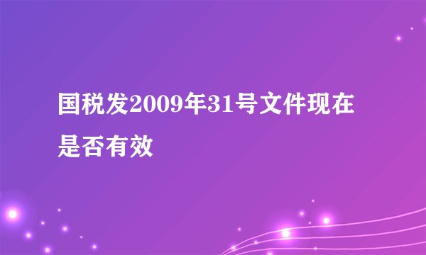 国税发2009年31号文件现在是否有效