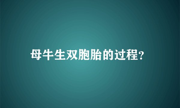 母牛生双胞胎的过程？