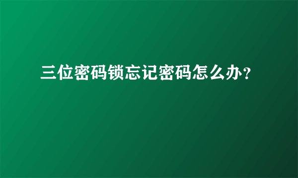 三位密码锁忘记密码怎么办？