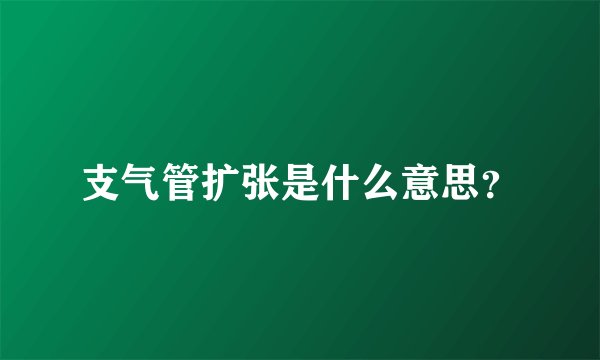 支气管扩张是什么意思？
