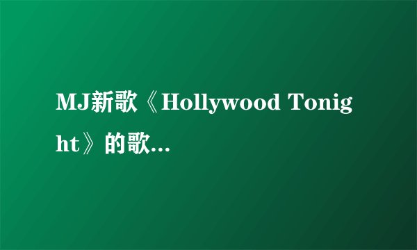 MJ新歌《Hollywood Tonight》的歌词。中英文都要！谢谢！