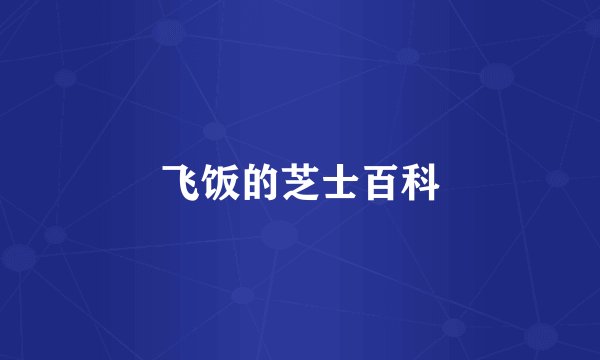飞饭的芝士百科