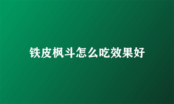 铁皮枫斗怎么吃效果好