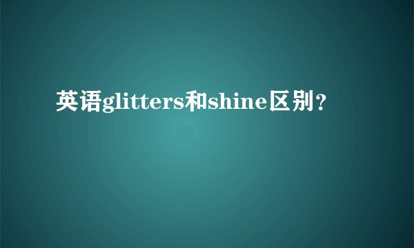 英语glitters和shine区别？